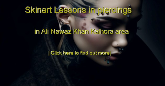 Skinart Lessons in piercings in Ali Nawaz Khan Kalhora area-United Kingdom