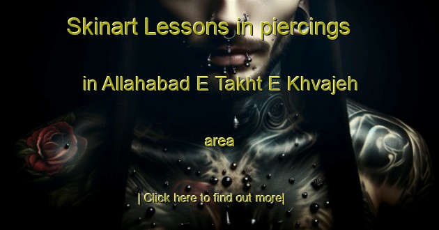 Skinart Lessons in piercings in Allahabad E Takht E Khvajeh area-United Kingdom