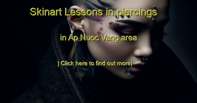 Skinart Lessons in piercings in Ap Nuoc Vang area-United Kingdom