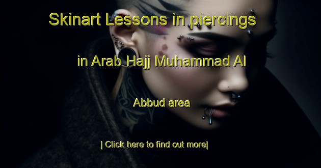 Skinart Lessons in piercings in Arab Hajj Muhammad Al  Abbud area-United Kingdom