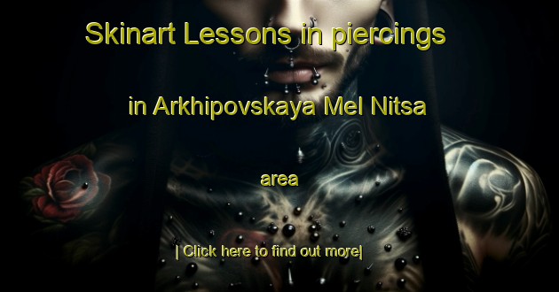 Skinart Lessons in piercings in Arkhipovskaya Mel Nitsa area-United Kingdom