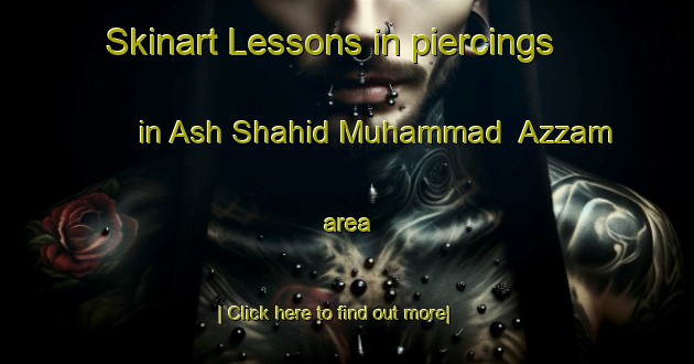 Skinart Lessons in piercings in Ash Shahid Muhammad  Azzam area-United Kingdom