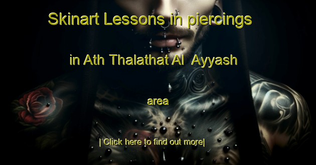 Skinart Lessons in piercings in Ath Thalathat Al  Ayyash area-United Kingdom