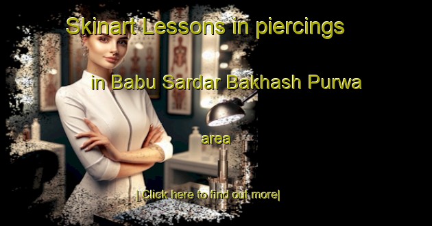 Skinart Lessons in piercings in Babu Sardar Bakhash Purwa area-United Kingdom