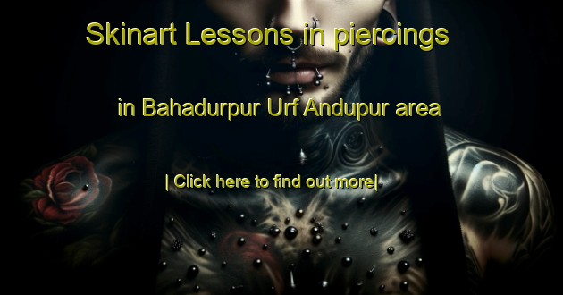 Skinart Lessons in piercings in Bahadurpur Urf Andupur area-United Kingdom