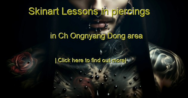 Skinart Lessons in piercings in Ch Ongnyang Dong area-United Kingdom