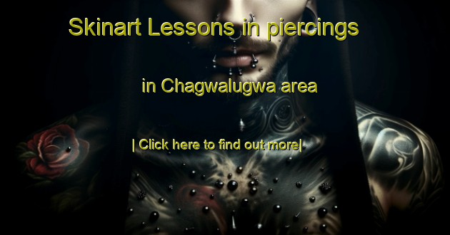 Skinart Lessons in piercings in Chagwalugwa area-United Kingdom