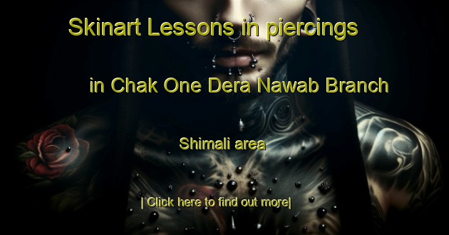 Skinart Lessons in piercings in Chak One Dera Nawab Branch Shimali area-United Kingdom