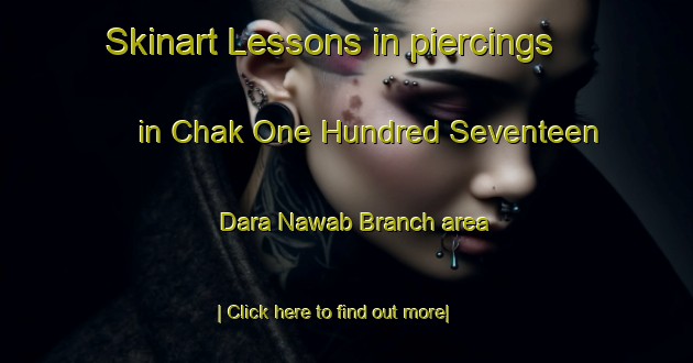 Skinart Lessons in piercings in Chak One Hundred Seventeen Dara Nawab Branch area-United Kingdom