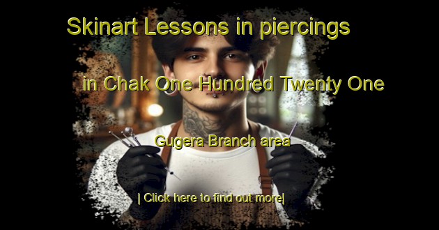 Skinart Lessons in piercings in Chak One Hundred Twenty One Gugera Branch area-United Kingdom