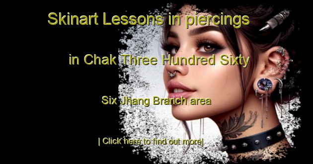 Skinart Lessons in piercings in Chak Three Hundred Sixty Six Jhang Branch area-United Kingdom