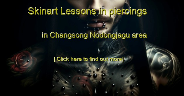 Skinart Lessons in piercings in Changsong Nodongjagu area-United Kingdom