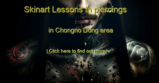 Skinart Lessons in piercings in Chongno Dong area-United Kingdom