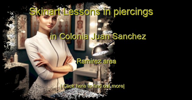 Skinart Lessons in piercings in Colonia Juan Sanchez Ramirez area-United Kingdom