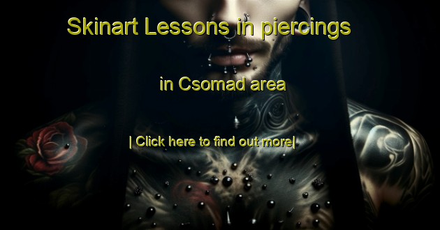 Skinart Lessons in piercings in Csomad area-United Kingdom