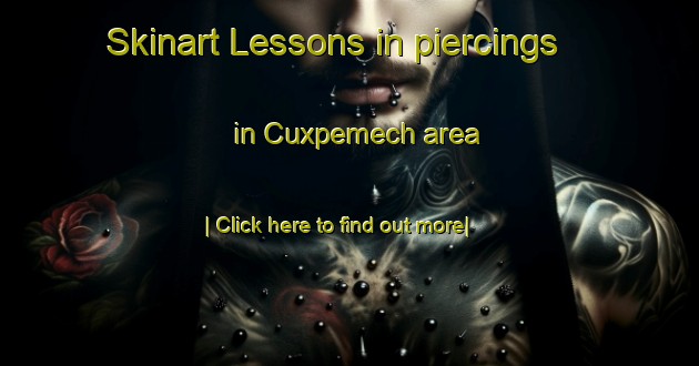 Skinart Lessons in piercings in Cuxpemech area-United Kingdom