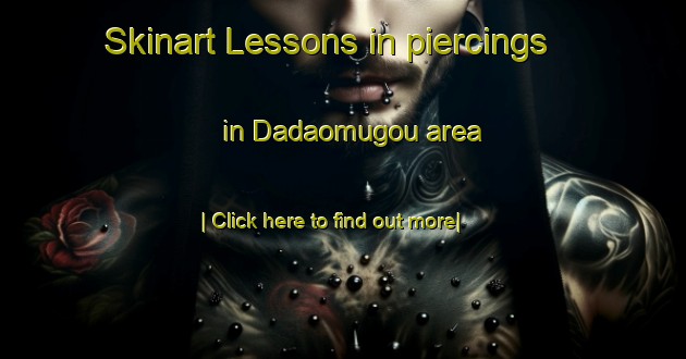 Skinart Lessons in piercings in Dadaomugou area-United Kingdom