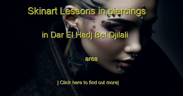 Skinart Lessons in piercings in Dar El Hadj Bel Djilali area-United Kingdom