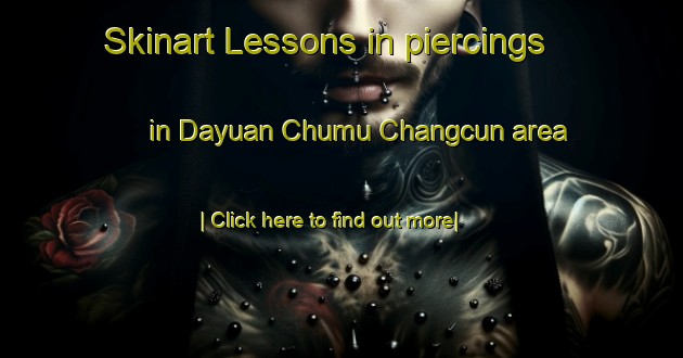 Skinart Lessons in piercings in Dayuan Chumu Changcun area-United Kingdom