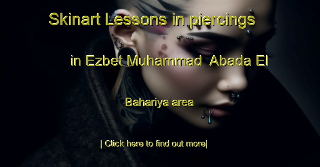 Skinart Lessons in piercings in Ezbet Muhammad  Abada El Bahariya area-United Kingdom