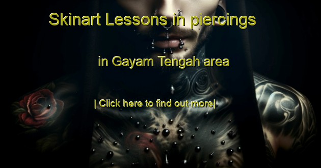 Skinart Lessons in piercings in Gayam Tengah area-United Kingdom