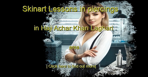 Skinart Lessons in piercings in Haji Achar Khan Laghari area-United Kingdom