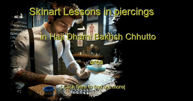 Skinart Lessons in piercings in Haji Dhami Bakhsh Chhutto area-United Kingdom