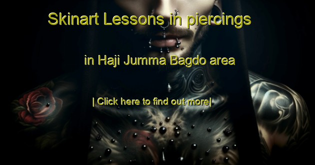 Skinart Lessons in piercings in Haji Jumma Bagdo area-United Kingdom