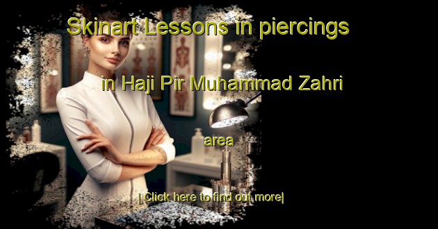 Skinart Lessons in piercings in Haji Pir Muhammad Zahri area-United Kingdom