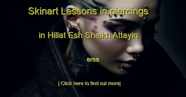 Skinart Lessons in piercings in Hillat Esh Sheikh Attayiq area-United Kingdom