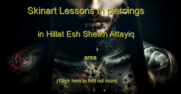 Skinart Lessons in piercings in Hillat Esh Sheikh Attayiq area-United Kingdom