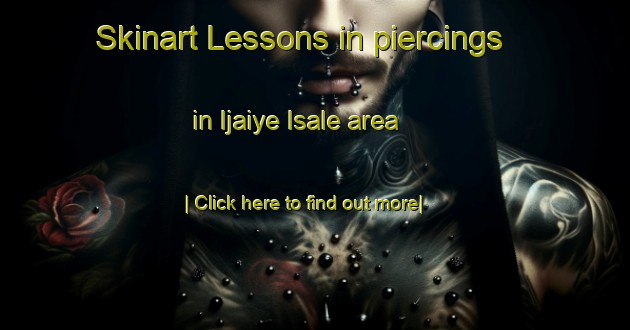 Skinart Lessons in piercings in Ijaiye Isale area-United Kingdom