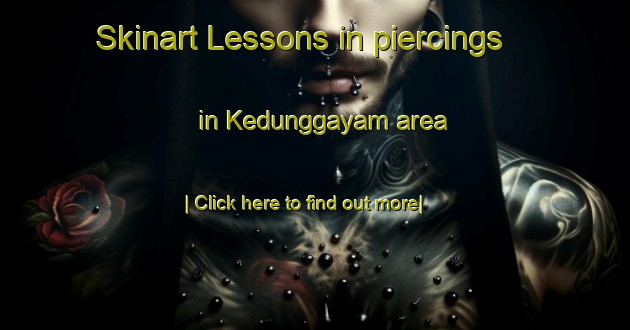 Skinart Lessons in piercings in Kedunggayam area-United Kingdom