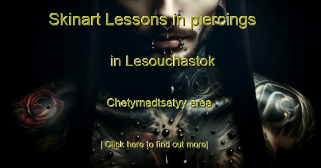 Skinart Lessons in piercings in Lesouchastok Chetyrnadtsatyy area-United Kingdom