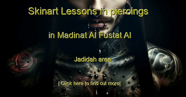 Skinart Lessons in piercings in Madinat Al Fustat Al Jadidah area-United Kingdom