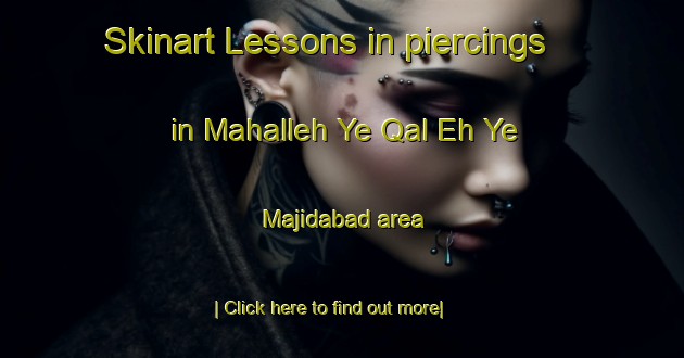 Skinart Lessons in piercings in Mahalleh Ye Qal Eh Ye Majidabad area-United Kingdom