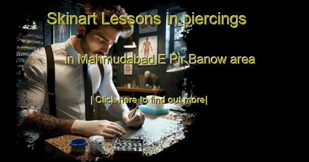 Skinart Lessons in piercings in Mahmudabad E Pir Banow area-United Kingdom