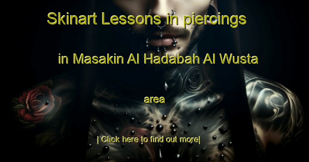 Skinart Lessons in piercings in Masakin Al Hadabah Al Wusta area-United Kingdom