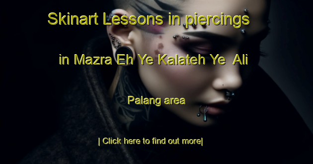 Skinart Lessons in piercings in Mazra Eh Ye Kalateh Ye  Ali Palang area-United Kingdom