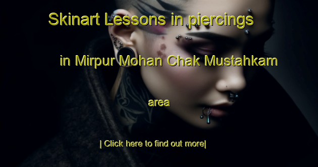 Skinart Lessons in piercings in Mirpur Mohan Chak Mustahkam area-United Kingdom