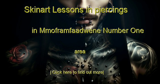 Skinart Lessons in piercings in Mmoframfaadwene Number One area-United Kingdom