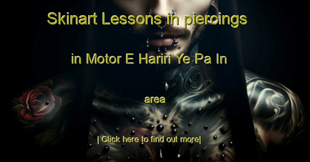 Skinart Lessons in piercings in Motor E Hariri Ye Pa In area-United Kingdom