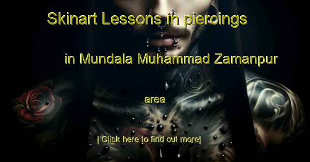 Skinart Lessons in piercings in Mundala Muhammad Zamanpur area-United Kingdom