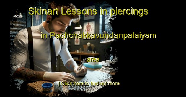 Skinart Lessons in piercings in Pachchakkavundanpalaiyam area-United Kingdom