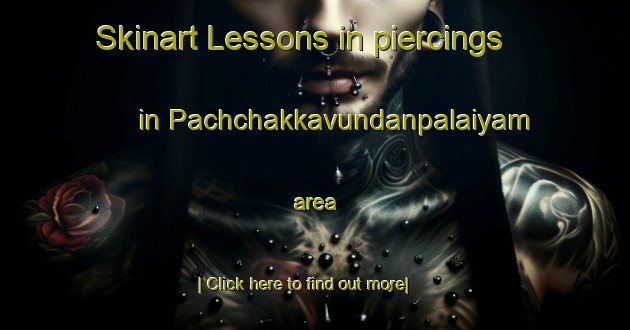 Skinart Lessons in piercings in Pachchakkavundanpalaiyam area-United Kingdom