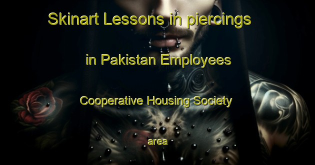 Skinart Lessons in piercings in Pakistan Employees Cooperative Housing Society area-United Kingdom