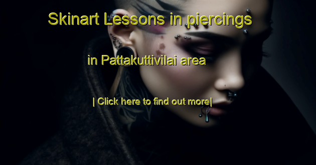 Skinart Lessons in piercings in Pattakuttivilai area-United Kingdom