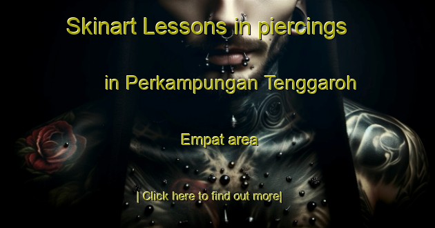 Skinart Lessons in piercings in Perkampungan Tenggaroh Empat area-United Kingdom