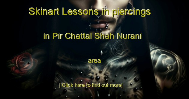 Skinart Lessons in piercings in Pir Chattal Shah Nurani area-United Kingdom