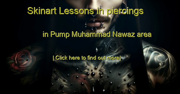 Skinart Lessons in piercings in Pump Muhammad Nawaz area-United Kingdom